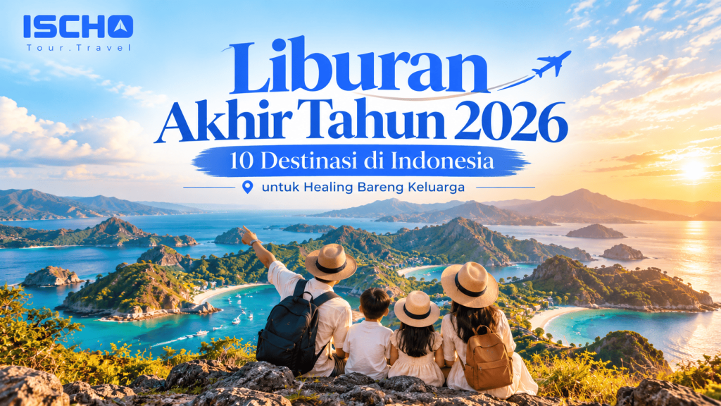 Destinasi liburan akhir tahun 2026 di Indonesia, 10 wisata terbaik bersama ISCHO Tour & Travel